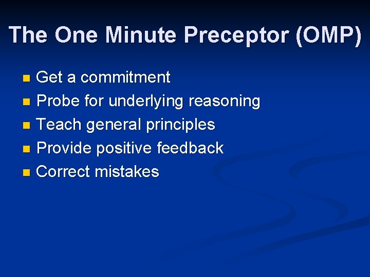 The One Minute Preceptor (OMP) Get a commitment n Probe for underlying reasoning n