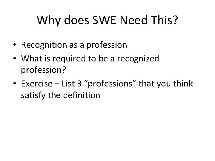 Why does SWE Need This? • Recognition as a profession • What is required