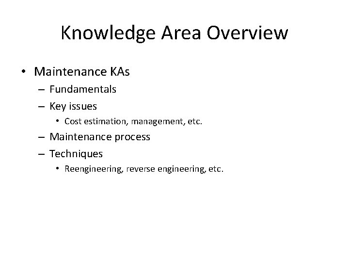 Knowledge Area Overview • Maintenance KAs – Fundamentals – Key issues • Cost estimation,