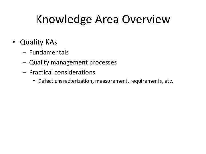Knowledge Area Overview • Quality KAs – Fundamentals – Quality management processes – Practical