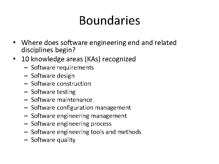 Boundaries • Where does software engineering end and related disciplines begin? • 10 knowledge