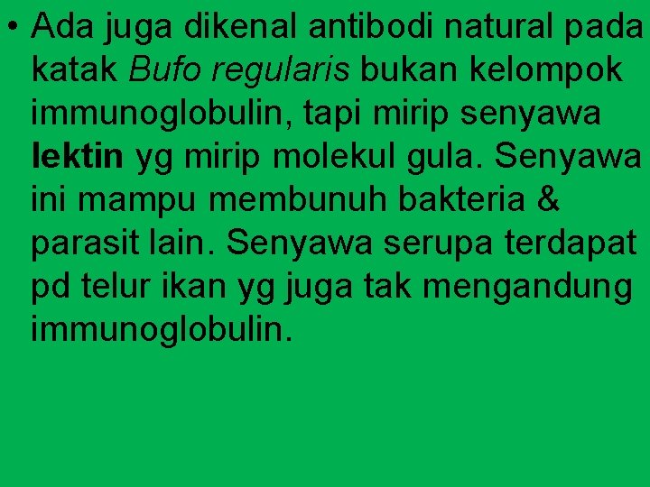  • Ada juga dikenal antibodi natural pada katak Bufo regularis bukan kelompok immunoglobulin,