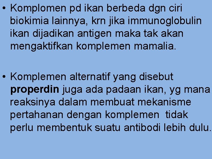  • Komplomen pd ikan berbeda dgn ciri biokimia lainnya, krn jika immunoglobulin ikan