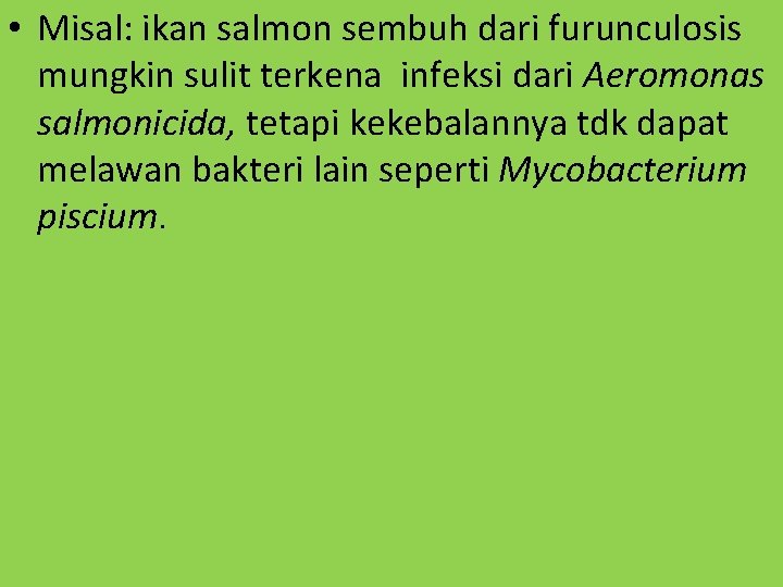  • Misal: ikan salmon sembuh dari furunculosis mungkin sulit terkena infeksi dari Aeromonas