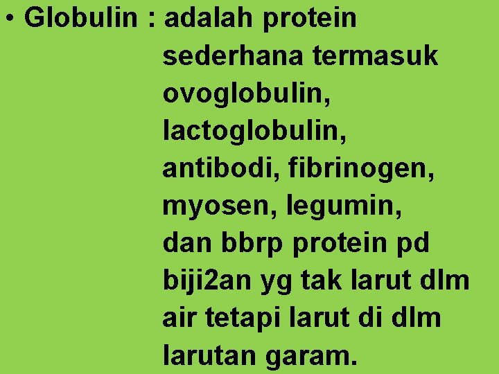  • Globulin : adalah protein sederhana termasuk ovoglobulin, lactoglobulin, antibodi, fibrinogen, myosen, legumin,