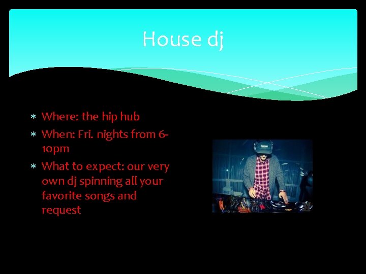 House dj Where: the hip hub When: Fri. nights from 610 pm What to