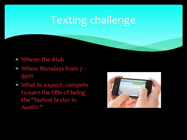 Texting challenge Where: the i. Hub When: Mondays from 7 – 9 pm What