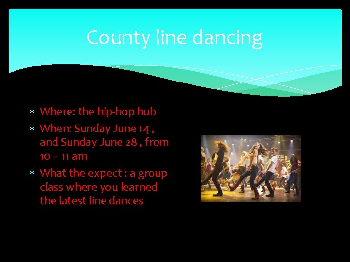 County line dancing Where: the hip-hop hub When: Sunday June 14 , and Sunday