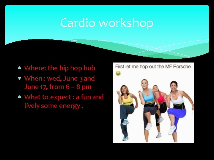 Cardio workshop Where: the hip hop hub When : wed, June 3 and June