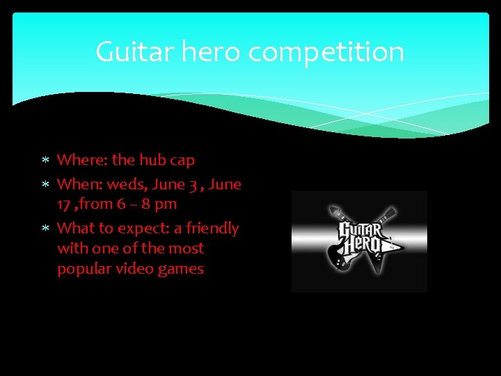 Guitar hero competition Where: the hub cap When: weds, June 3 , June 17