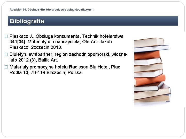 Rozdział 56. Obsługa klientów w zakresie usług dodatkowych Bibliografia � Pleskacz J. , Obsługa