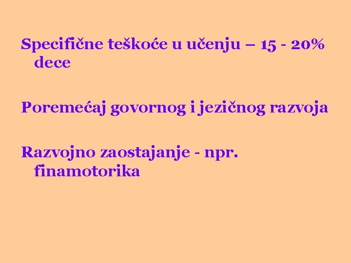 Specifične teškoće u učenju – 15 - 20% dece Poremećaj govornog i jezičnog razvoja