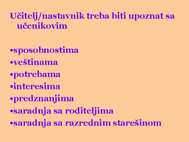 Učitelj/nastavnik treba biti upoznat sa učenikovim • sposobnostima • veštinama • potrebama • interesima