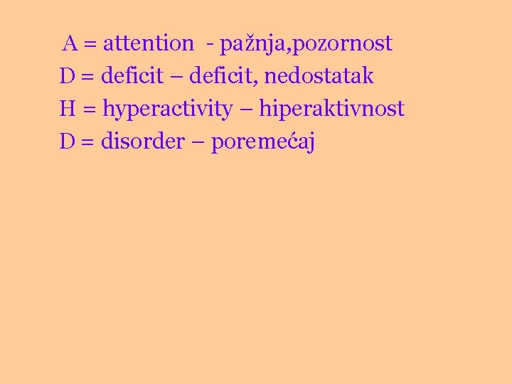 A = attention - pažnja, pozornost D = deficit – deficit, nedostatak H =