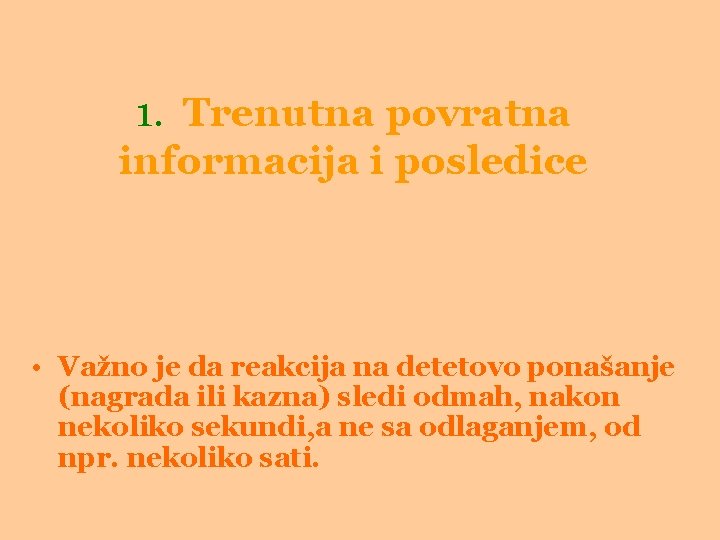 1. Trenutna povratna informacija i posledice • Važno je da reakcija na detetovo ponašanje