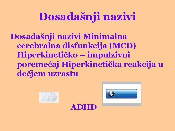 Dosadašnji nazivi Minimalna cerebralna disfunkcija (MCD) Hiperkinetičko – impulzivni poremećaj Hiperkinetička reakcija u dečjem
