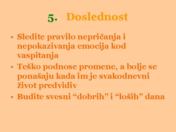 5. Doslednost • Sledite pravilo nepričanja i nepokazivanja emocija kod vaspitanja • Teško podnose