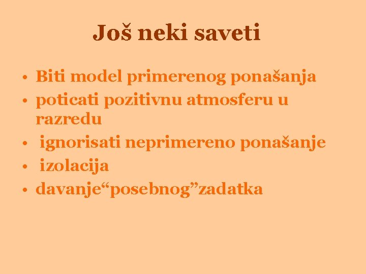 Još neki saveti • Biti model primerenog ponašanja • poticati pozitivnu atmosferu u razredu