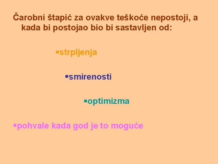 Čarobni štapić za ovakve teškoće nepostoji, a kada bi postojao bi sastavljen od: strpljenja