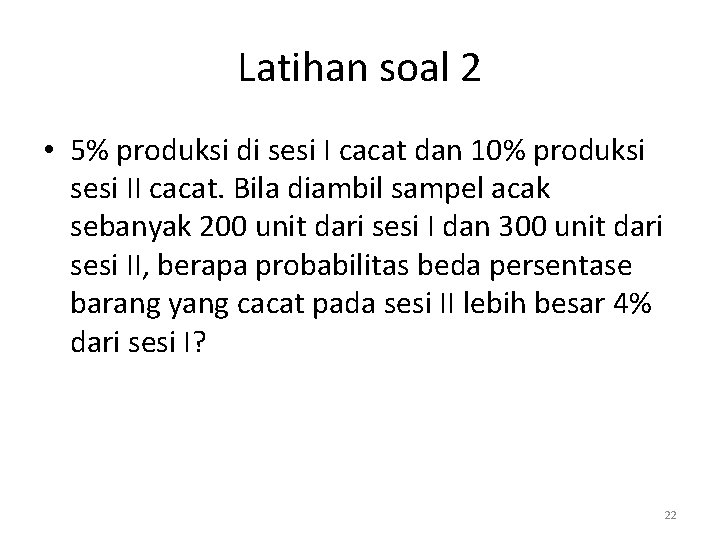 Latihan soal 2 • 5% produksi di sesi I cacat dan 10% produksi sesi