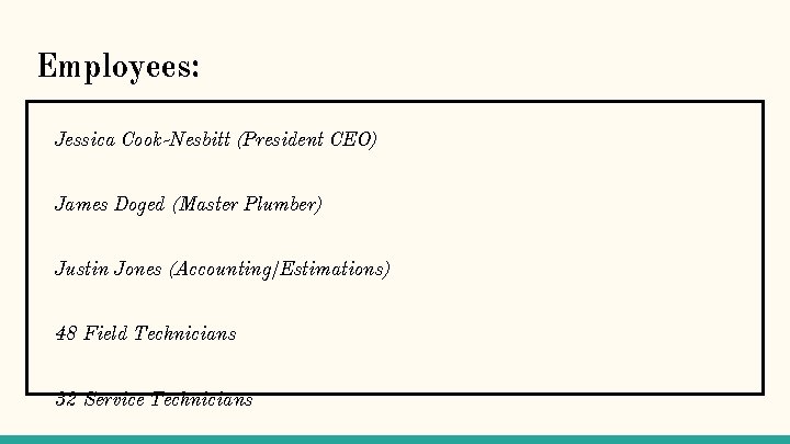 Employees: Jessica Cook-Nesbitt (President CEO) James Doged (Master Plumber) Justin Jones (Accounting/Estimations) 48 Field