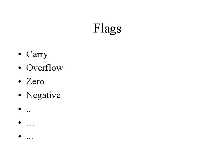 Flags • • Carry Overflow Zero Negative. . …. . . 