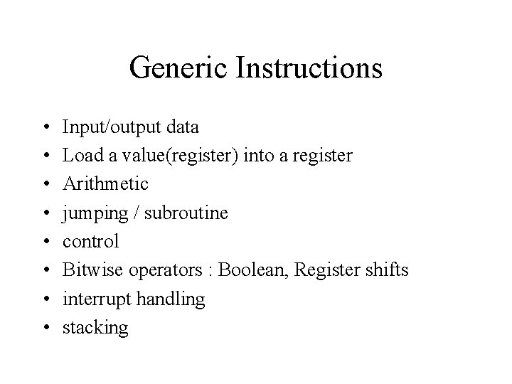 Generic Instructions • • Input/output data Load a value(register) into a register Arithmetic jumping