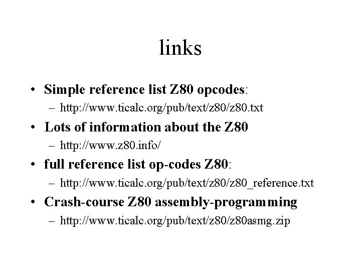 links • Simple reference list Z 80 opcodes: – http: //www. ticalc. org/pub/text/z 80.