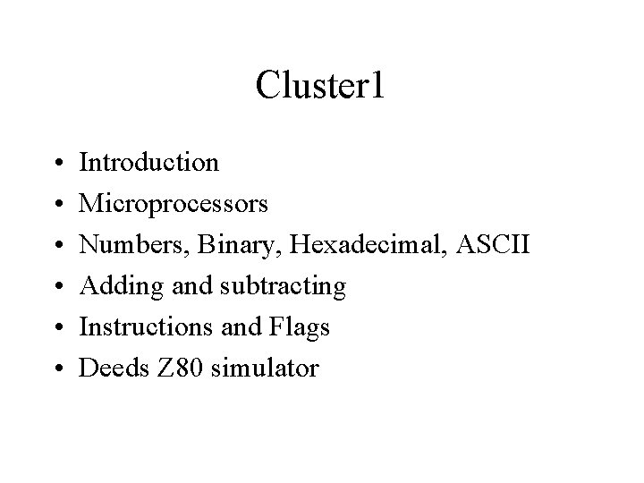 Cluster 1 • • • Introduction Microprocessors Numbers, Binary, Hexadecimal, ASCII Adding and subtracting
