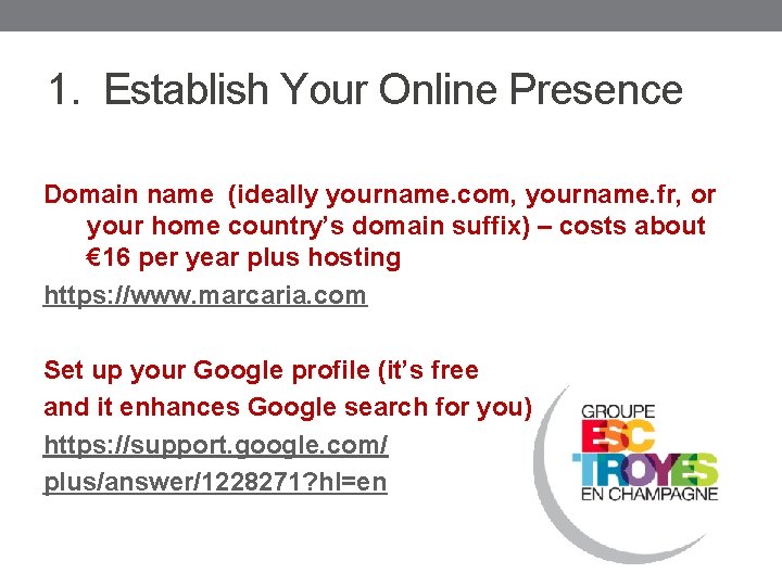 1. Establish Your Online Presence Domain name (ideally yourname. com, yourname. fr, or your