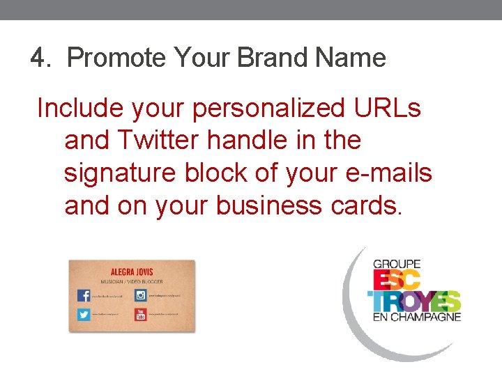 4. Promote Your Brand Name Include your personalized URLs and Twitter handle in the