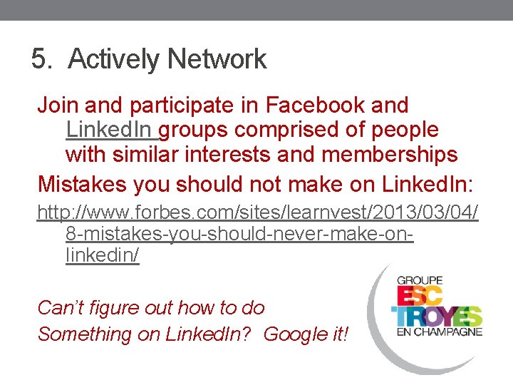 5. Actively Network Join and participate in Facebook and Linked. In groups comprised of