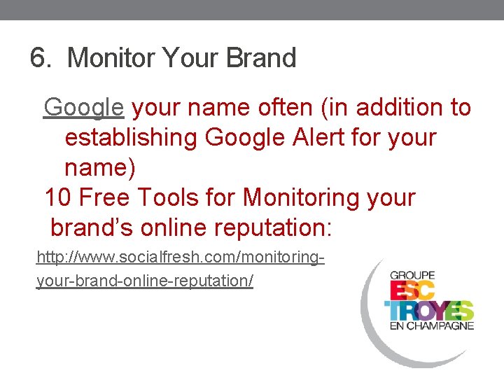6. Monitor Your Brand Google your name often (in addition to establishing Google Alert
