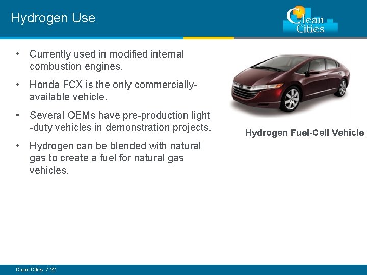 Hydrogen Use • Currently used in modified internal combustion engines. • Honda FCX is