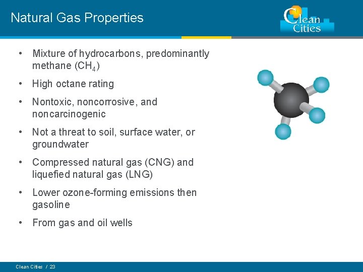 Natural Gas Properties • Mixture of hydrocarbons, predominantly methane (CH 4) • High octane