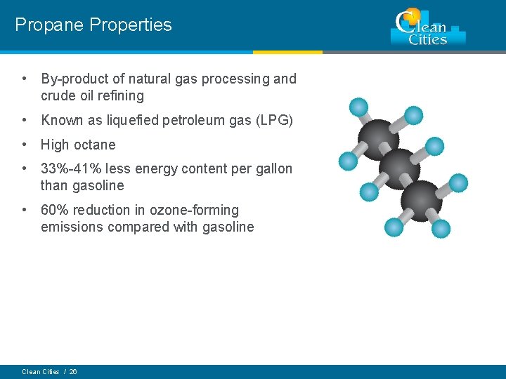 Propane Properties • By-product of natural gas processing and crude oil refining • Known