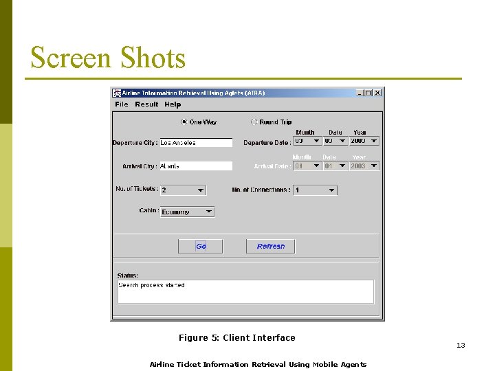 Screen Shots Figure 5: Client Interface Airline Ticket Information Retrieval Using Mobile Agents 13