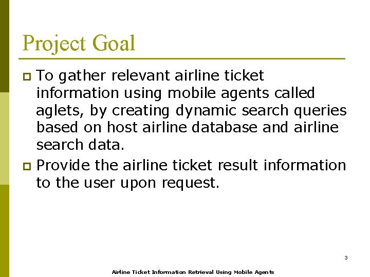 Project Goal To gather relevant airline ticket information using mobile agents called aglets, by