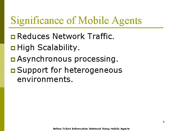 Significance of Mobile Agents p Reduces Network Traffic. p High Scalability. p Asynchronous processing.