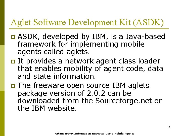 Aglet Software Development Kit (ASDK) ASDK, developed by IBM, is a Java-based framework for