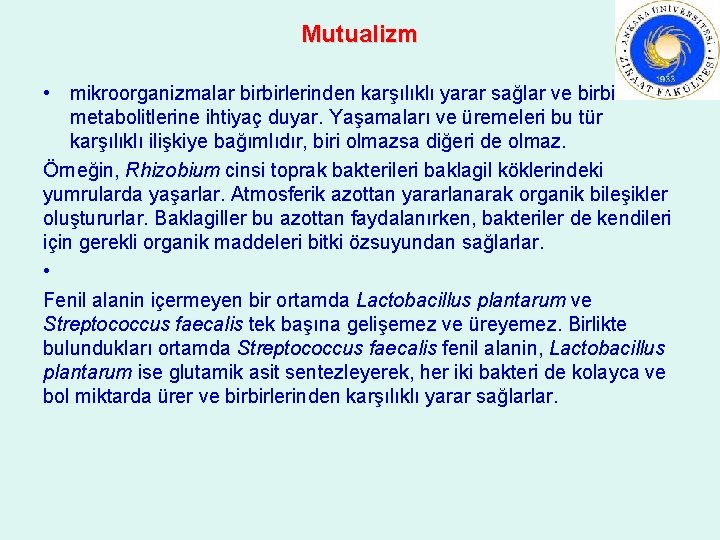 Mutualizm • mikroorganizmalar birbirlerinden karşılıklı yarar sağlar ve birbirlerinin metabolitlerine ihtiyaç duyar. Yaşamaları ve