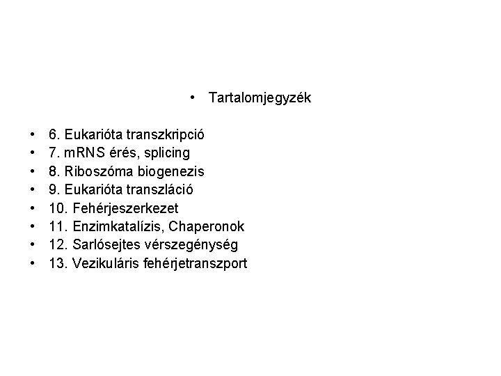  • Tartalomjegyzék • • 6. Eukarióta transzkripció 7. m. RNS érés, splicing 8.