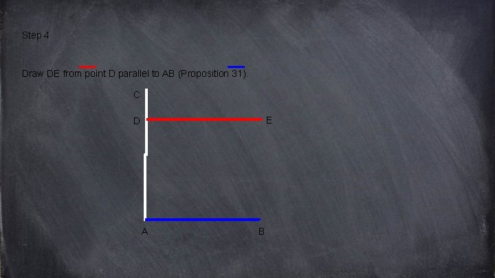Step 4 Draw DE from point D parallel to AB (Proposition 31). C E