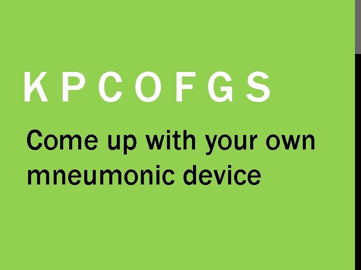 KPCOFGS Come up with your own mneumonic device 