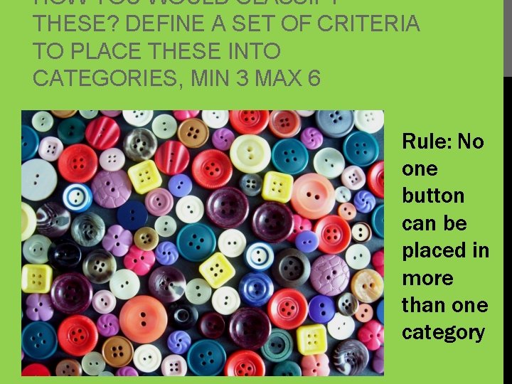 HOW YOU WOULD CLASSIFY THESE? DEFINE A SET OF CRITERIA TO PLACE THESE INTO