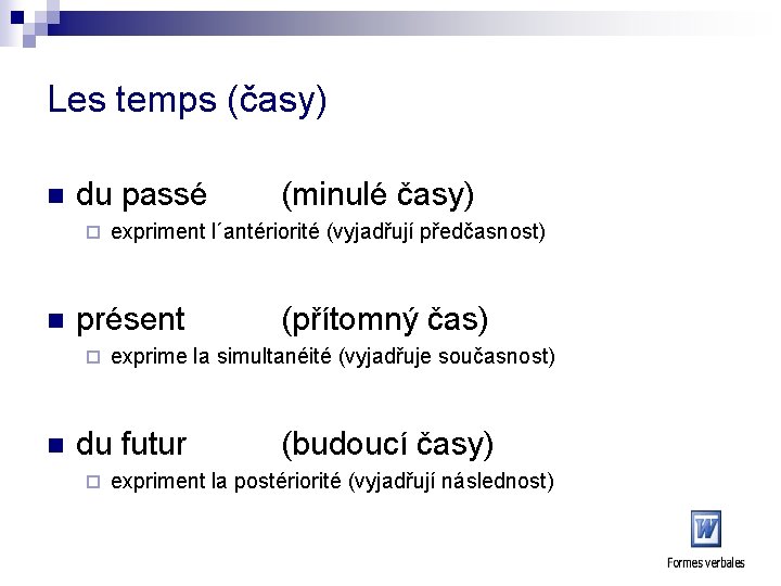 Les temps (časy) n du passé ¨ n n expriment l´antériorité (vyjadřují předčasnost) présent