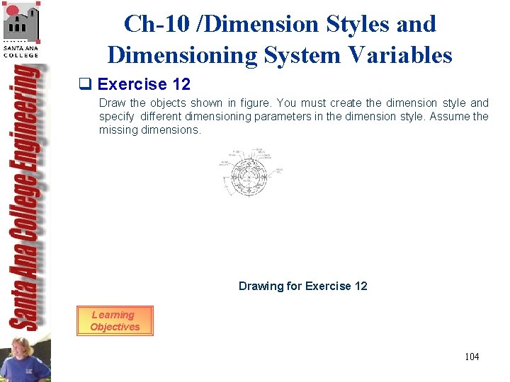 Ch-10 /Dimension Styles and Dimensioning System Variables q Exercise 12 Draw the objects shown Ch-10 /Dimension Styles and Dimensioning System Variables q Exercise 12 Draw the objects shown