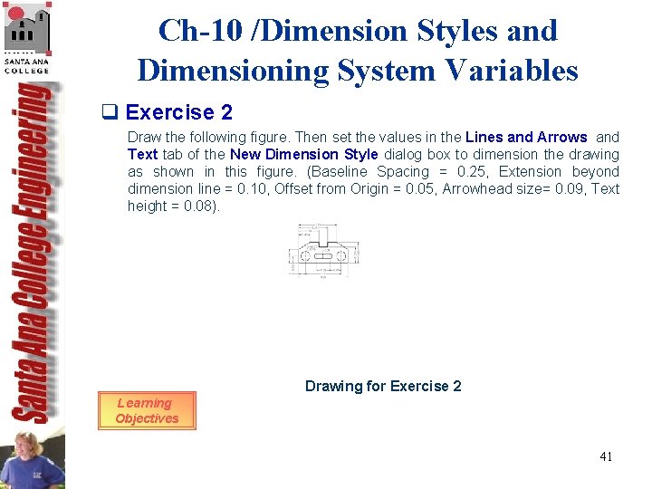 Ch-10 /Dimension Styles and Dimensioning System Variables q Exercise 2 Draw the following figure. Ch-10 /Dimension Styles and Dimensioning System Variables q Exercise 2 Draw the following figure.