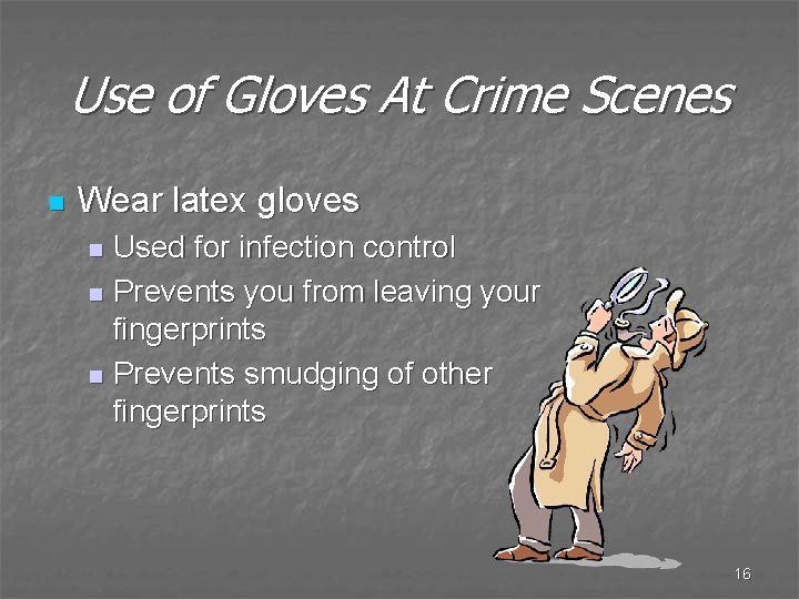 Use of Gloves At Crime Scenes n Wear latex gloves Used for infection control