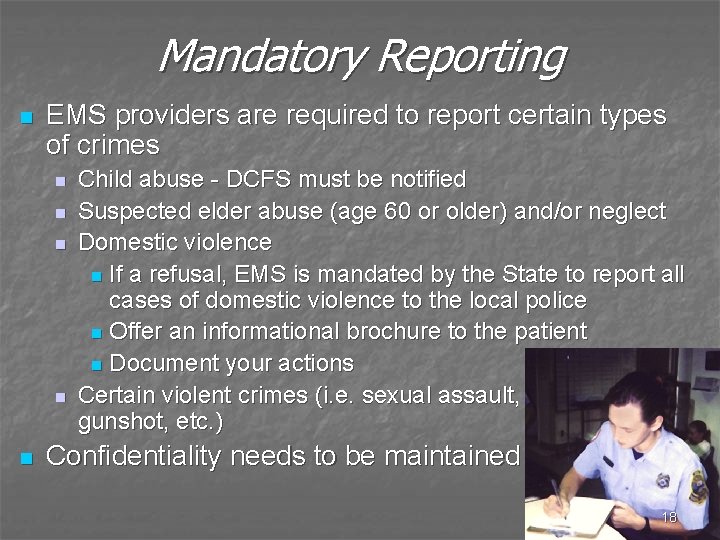 Mandatory Reporting n EMS providers are required to report certain types of crimes n
